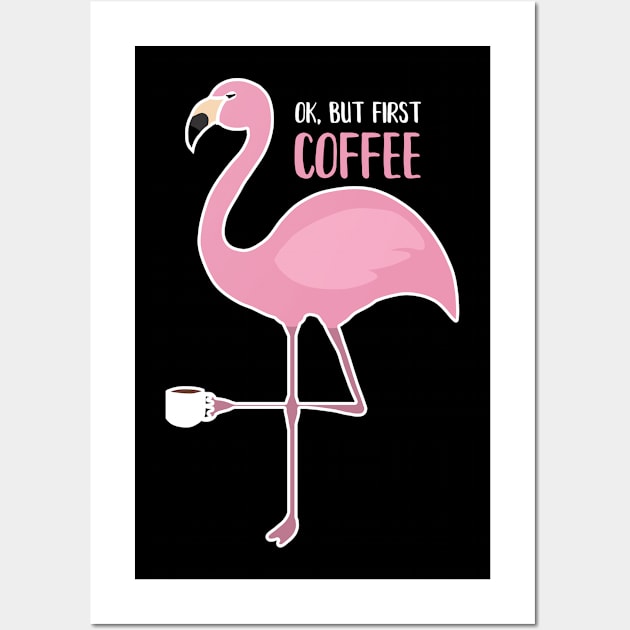 OK But First Coffe, Love Flamingos Wall Art by dukito